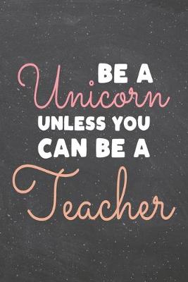 Book cover for Be a Unicorn Unless You Can Be a Teacher