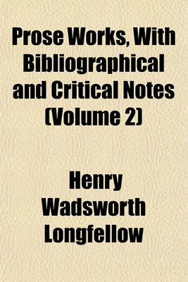 Book cover for Prose Works, with Bibliographical and Critical Notes (Volume 2)