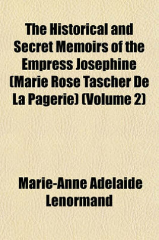 Cover of The Historical and Secret Memoirs of the Empress Josephine (Marie Rose Tascher de La Pagerie) (Volume 2)