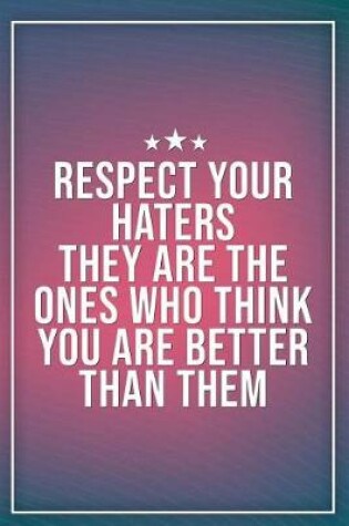 Cover of Respect Your Haters They Are the Ones Who Think You Are Better Than Them