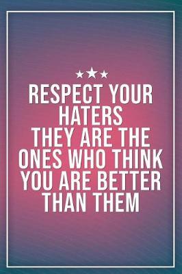 Cover of Respect Your Haters They Are the Ones Who Think You Are Better Than Them