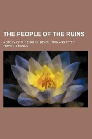 Cover of The People of the Ruins; A Story of the English Revolution and After