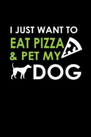 Cover of I just want to eat pizza & pet my dog