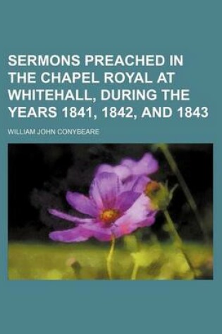 Cover of Sermons Preached in the Chapel Royal at Whitehall, During the Years 1841, 1842, and 1843