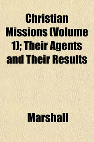 Cover of Christian Missions (Volume 1); Their Agents and Their Results