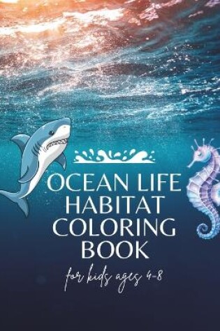 Cover of Ocean Life Habitat Coloring Book For Kids Ages 4-8