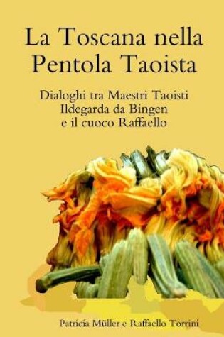 Cover of La Toscana nella Pentola Taoista: dialoghi tra Maestri Taoisti, Ildegarda da Bingen e il cuoco Raffaello b/n