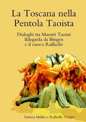 Book cover for La Toscana nella Pentola Taoista: dialoghi tra Maestri Taoisti, Ildegarda da Bingen e il cuoco Raffaello b/n