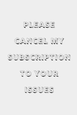 Book cover for Please cancel my subscription to your issues