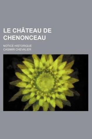 Cover of Le Chateau de Chenonceau; Notice Historique