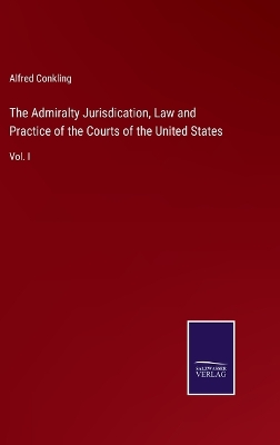 Book cover for The Admiralty Jurisdication, Law and Practice of the Courts of the United States