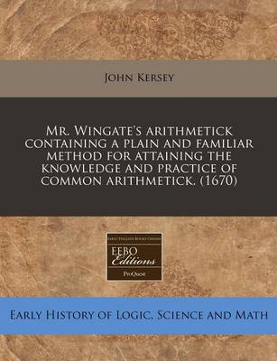 Book cover for Mr. Wingate's Arithmetick Containing a Plain and Familiar Method for Attaining the Knowledge and Practice of Common Arithmetick. (1670)