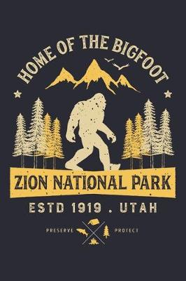 Book cover for Zion National Park Utah Home of The Bigfoot ESTD 1919 Preserve Protect