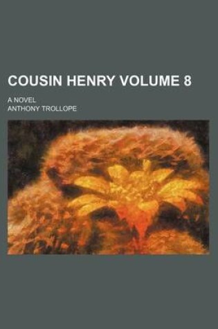 Cover of Cousin Henry; A Novel Volume 8