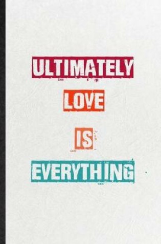 Cover of Ultimately Love Is Everything