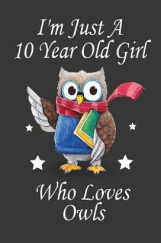 Cover of I'M Just A 10 Year Old Girl Who Loves Owls