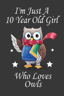 Book cover for I'M Just A 10 Year Old Girl Who Loves Owls