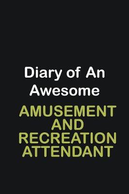 Book cover for Diary of an awesome Amusement and Recreation Attendant