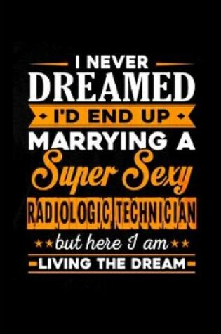 Cover of I never dreamed I'd end up marrying a super sexy radiologic technician but here I am living the dream