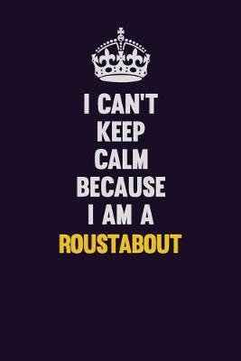 Book cover for I Can't Keep Calm Because I Am A Roustabout