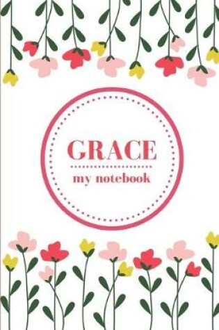 Cover of Grace - My Notebook - Personalised Journal/Diary - Fab Girl/Women's Gift - Christmas Stocking Filler - 100 lined pages (Flowers)