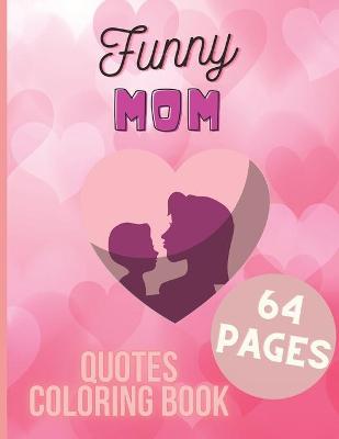 Book cover for Funny Mom Quotes Coloring Book