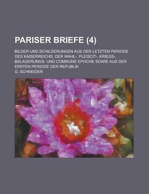 Book cover for Pariser Briefe (4); Bilder Und Schilderungen Aus Der Letzten Periode Des Kaiserreichs, Der Wahl-, Pleiscit-, Kriegs-, Belagerungs- Und Commune Epoche Sowie Aus Der Ersten Periode Der Republik