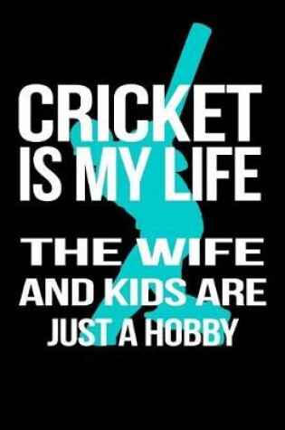 Cover of Cricket Is My Life the Wife and Kids Are Just a Hobby