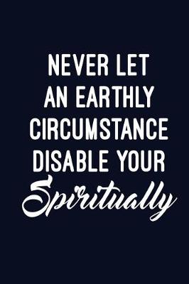 Book cover for Never Let an Earthly Circumstance Disable You Spiritually