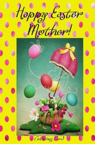 Cover of Happy Easter Mother! (Coloring Card)