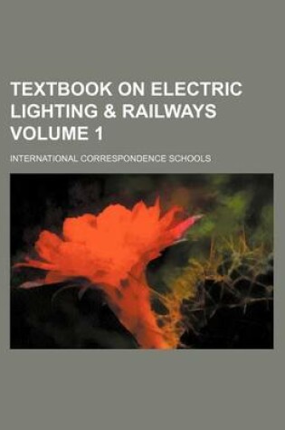 Cover of Textbook on Electric Lighting & Railways Volume 1