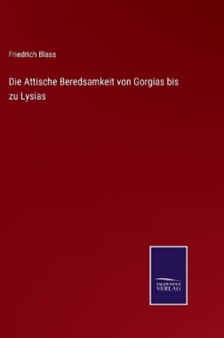 Cover of Die Attische Beredsamkeit von Gorgias bis zu Lysias