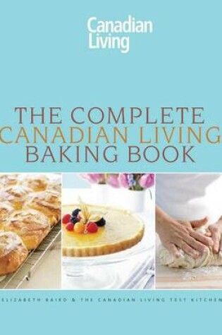 Cover of The Complete Canadian Living Baking Book: The Essentials of Home Baking