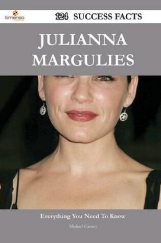 Cover of Julianna Margulies 124 Success Facts - Everything You Need to Know about Julianna Margulies