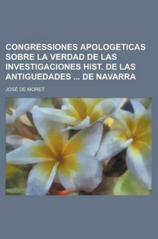 Cover of Congressiones Apologeticas Sobre La Verdad de Las Investigaciones Hist. de Las Antiguedades de Navarra