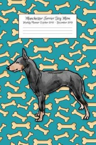 Cover of Manchester Terrier Dog Mom Weekly Planner October 2018 - December 2019