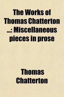 Book cover for The Works of Thomas Chatterton Volume 3; Miscellaneous Pieces in Prose
