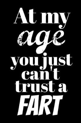 Book cover for At My Age You Just Can't Trust a Fart