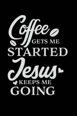 Cover of Coffee Gets Me Started Jesus Keeps Me Going