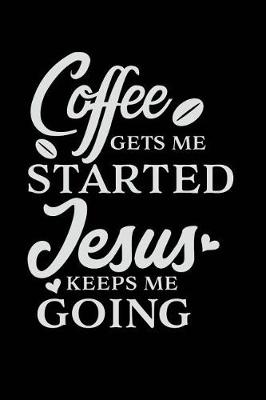 Book cover for Coffee Gets Me Started Jesus Keeps Me Going