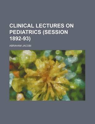 Book cover for Clinical Lectures on Pediatrics (Session 1892-93)