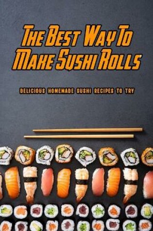 Cover of The Best Way To Make Sushi Rolls