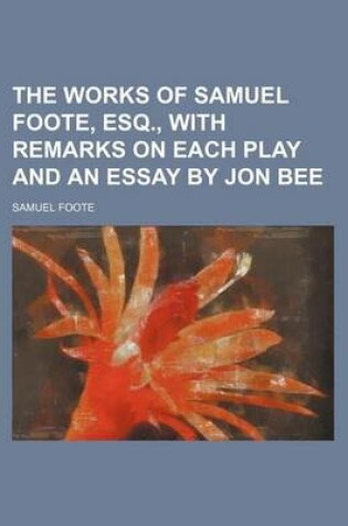 Cover of The Works of Samuel Foote, Esq., with Remarks on Each Play and an Essay by Jon Bee