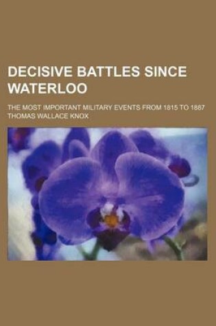 Cover of Decisive Battles Since Waterloo; The Most Important Military Events from 1815 to 1887