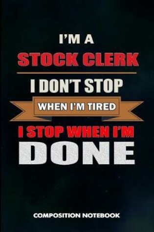 Cover of I Am a Stock Clerk I Don't Stop When I Am Tired I Stop When I Am Done