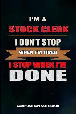 Book cover for I Am a Stock Clerk I Don't Stop When I Am Tired I Stop When I Am Done