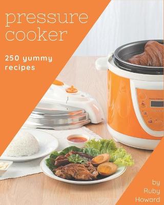 Book cover for 250 Yummy Pressure Cooker Recipes