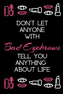Book cover for Don't Let Anyone with Bad Eyebrows Tell You Anything about Life