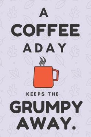 Cover of A Coffee a Day Keeps the Grumpy Away