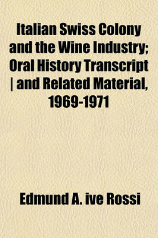 Cover of Italian Swiss Colony and the Wine Industry; Oral History Transcript and Related Material, 1969-1971